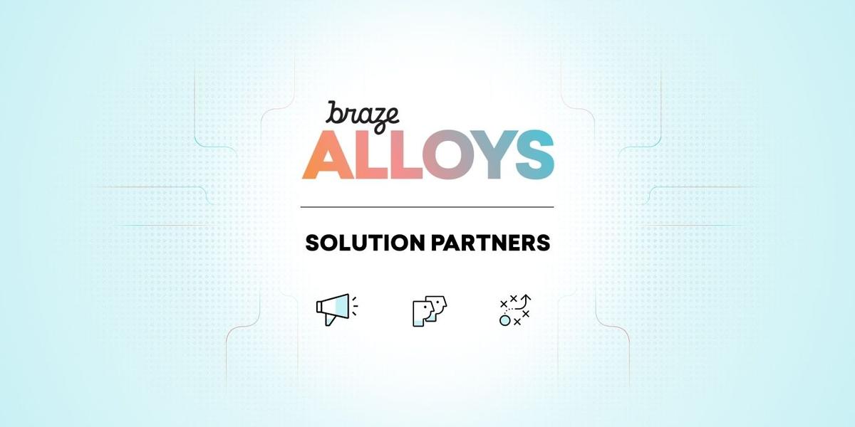 The Next Generation of Connected: Introducing Braze Alloys Solutions Partners