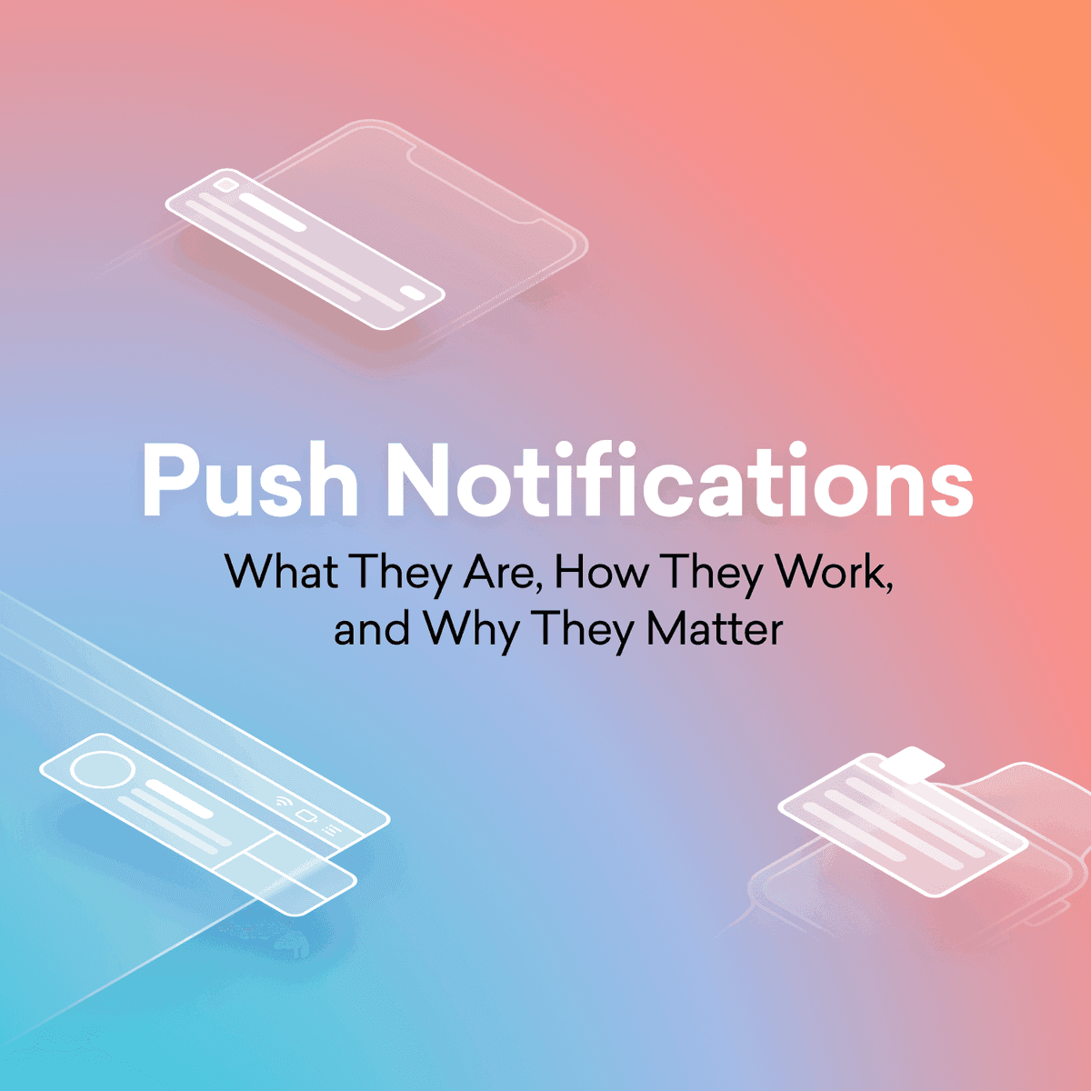 Push Notifications: What They Are, How They Work, and Why They Matter