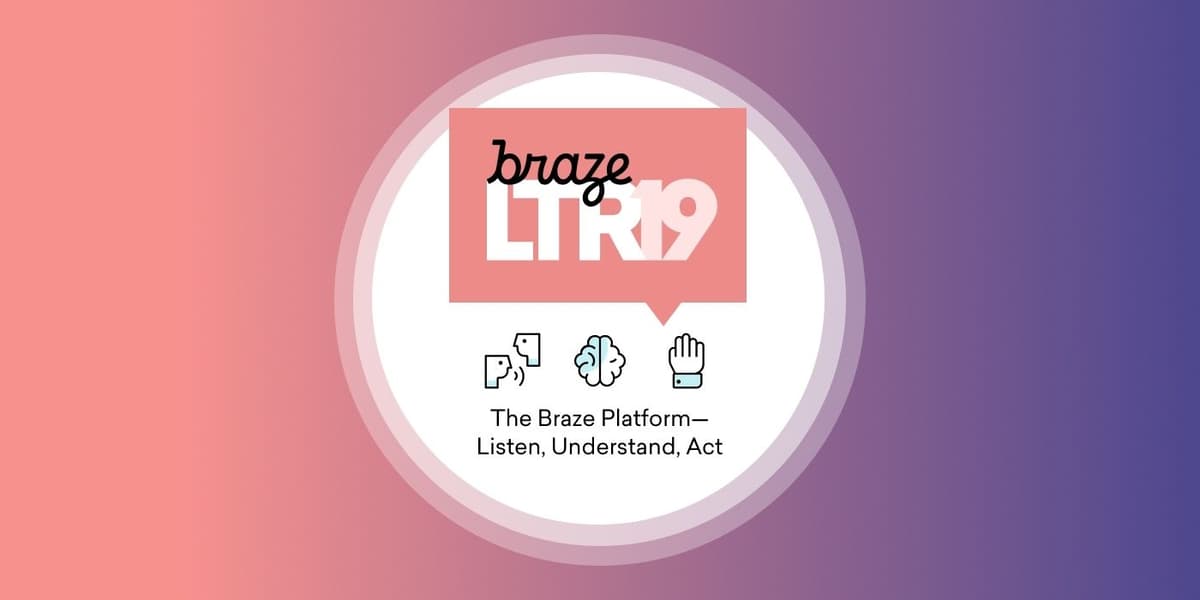 LTR 2019: The Braze Platform—Listen, Understand, Act
