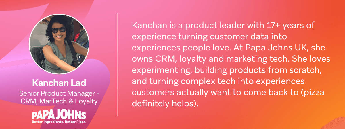 Profile of Kanchan Lad, Senior Product Manager - CRM, MarTech & Loyalty at Papa Johns, with a description of her 17+ years of experience in customer data and product development.