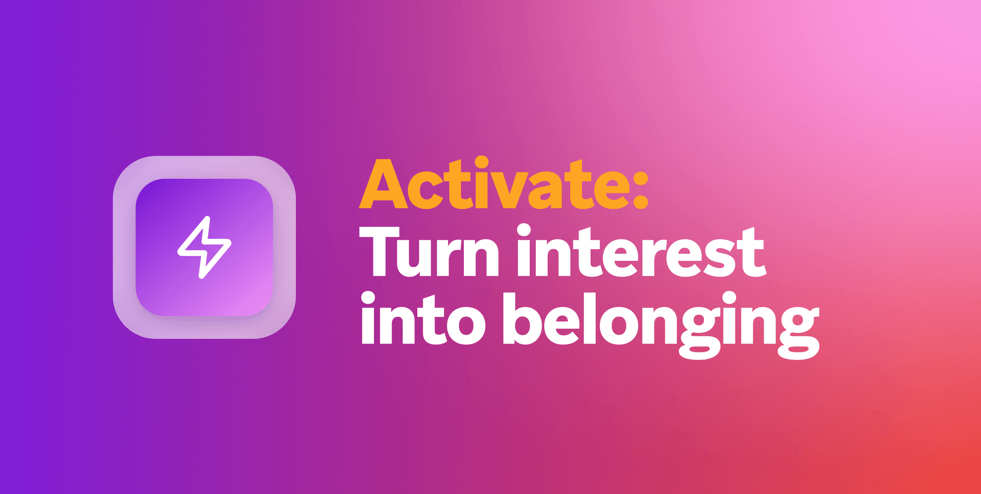 A purple lightning bolt icon next to the text "Activate: Turn interest into belonging" on a gradient background.