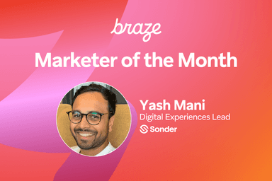 Braze Marketer of the Month: Yash Mani, Digital Experiences Lead at Sonder.