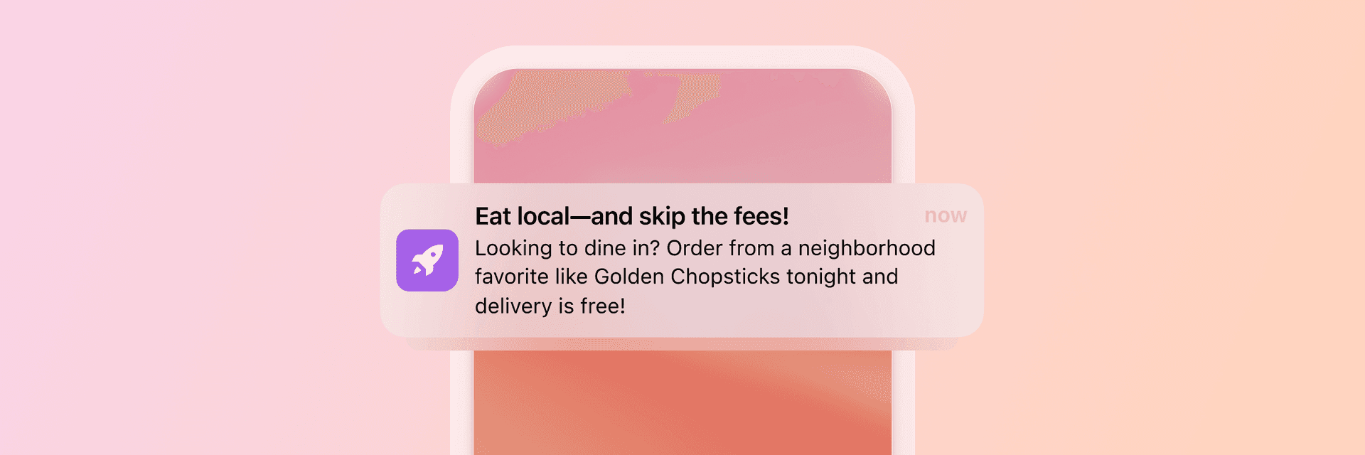 A phone displays a notification with a rocket icon, reading: "Eat local—and skip the fees! Looking to dine in? Order from a neighborhood favorite like Golden Chopsticks tonight and delivery is free!"